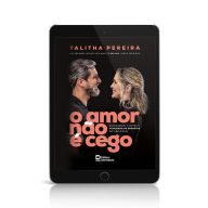 Title: O amor não é cego: Enxergando o outro e vencendo os desafios da vida a dois, Author: TALITHA PEREIRA