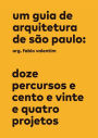 Um guia de arquitetura de Sï¿½o Paulo: Doze percursos e cento e vinte e quatro projetos