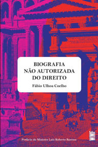 Title: Uma biografia não autorizada do direito, Author: Fábio Ulhoa Coelho