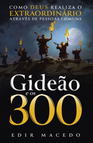 Title: Gideão e os 300: Como Deus realiza o extraordinário através de pessoas comuns, Author: Edir Macedo
