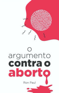 Title: O argumento contra o aborto, Author: Ron Paul