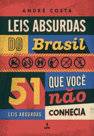 Title: Leis Absurdas do Brasil: 51 leis absurdas que voce não conhecia, Author: André Costa