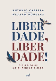 Title: Liberdade, Liberdade!: O Direito de Agir , pensar e falar, Author: Antonio Cabrera