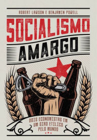 Title: Socialismo Amargo: Dois Economistas Em Um Giro Etílico Pelo Mundo, Author: Benjamin Powell