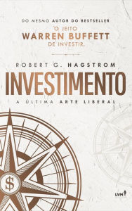 Title: Investimento: a última arte liberal, Author: Robert G. Hagstrom