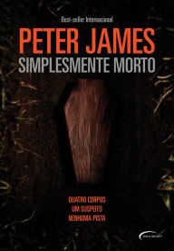 Title: Simplesmente Morto: Quatro Corpos, Um Suspeito, Nenhuma Pista., Author: Peter James