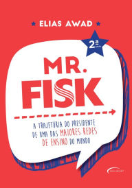 Title: Mr. Fisk: A trajetória do presidente de uma das maiores redes de escolas de idiomas do mundo, Author: Elias Awad