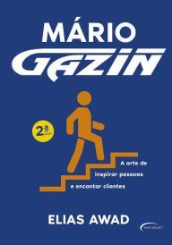 Title: Mário Gazin: A arte de inspirar pessoas e encantar clientes, Author: Elias Awad