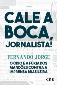 Title: Cale a boca, jornalista!: O ódio e a fúria dos mandões contra a imprensa brasileira, Author: Fernando Jorge