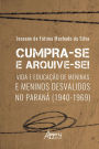 Cumpra-se e arquive-se! - vida e educação de meninas e meninos desvalidos no Paraná (1940-1969)