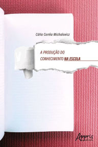Title: A Produção do Conhecimento na Escola, Author: Catia Corrêa Michalovicz