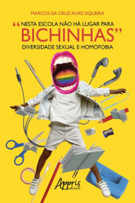Title: Nesta Escola não há Lugar para Bichinhas: Diversidade Sexual e Homofobia, Author: Marcos Cruz Alves da Siqueira