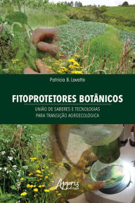 Title: Fitoprotetores Botânicos: União de Saberes e Tecnologias para Transição Agroecológica, Author: Patrícia B. Lovatto