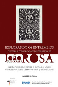 Title: Explorando os entremeios: Cultura & comunicação na literatura de João Guimarães Rosa, Author: Benjamim Picado