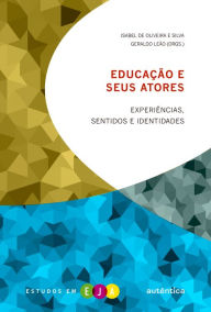 Title: Educação e seus atores - Experiências, sentidos e identidades, Author: Geraldo Leão