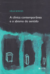 Title: A clínica contemporânea e o abismo do sentido, Author: Hélia Borges