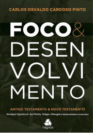 Title: Foco e Desenvolvimento: Antigo testamento e novo testamento, Author: Carlos Osvaldo Cardoso Pinto
