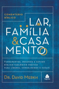 Title: Comentário bíblico lar, família & casamento: Fundamentos, desafios e estudo bíblico-teológico prático para líderes, conselheiros e casais, Author: David Merkh