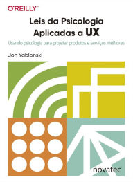 Title: Leis da Psicologia Aplicadas a UX: Usando psicologia para projetar produtos e serviços melhores, Author: Jon Yablonski