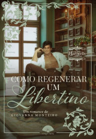 Title: Como Regenerar Um Libertino, Author: Giovanna Monteiro