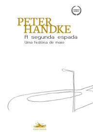 Title: A segunda espada: Uma história de maio / The Second Sword, Author: Peter Handke