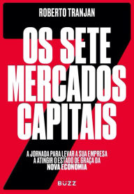 Title: Os sete mercados capitais: a jornada para levar a sua empresa a atingir o estado de graça da nova economia, Author: Roberto Tranjan
