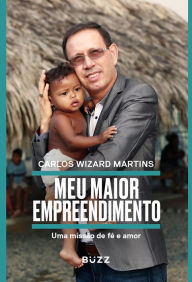 Title: Meu maior empreendimento: uma missão de fé, amor e trabalho comunitário, Author: Carlos Wizard Martins