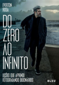Title: Do zero ao infinito: Lições que aprendi fotografando bilionários, Author: Everton Rosa