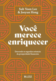 Title: Você merece enriquecer: Desvende os segredos orientais da prosperidade financeira, Author: Suh Yoon Lee