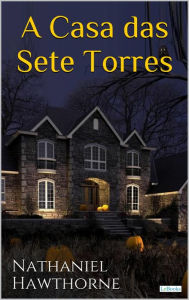 Title: A Casa das Sete Torres - Hawthorne, Author: Nathaniel Hawthorne