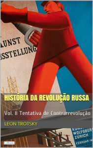 Title: História da Revolução Russa - Vol. II: Tentativa de Contrarrevolução, Author: Leon Trotsky