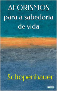 Title: Aforismos Para a Sabedoria de Vida, Author: Arthur Schopenhauer