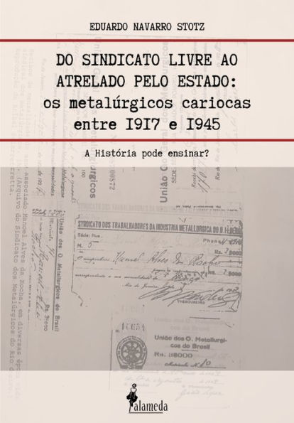 Do sindicato livre ao atrelado pelo Estado: Os metalúrgicos cariocas entre 1917 e 1945 - A História pode ensinar