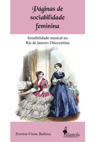 Title: Páginas de sociabilidade feminina: Sensibilidade musical no Rio de Janeiro Oitocentista, Author: Everton Vieira Barbosa