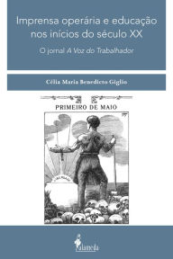 Title: Imprensa operária e educação nos inícios do século XX: O jornal A Voz do Trabalhador, Author: Célia Maria Benedicto Giglio