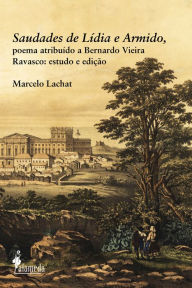 Title: Saudades de Lídia e Armido, poema atribuído a Bernardo Vieira Ravasco: estudo e edição, Author: Marcelo Lachat