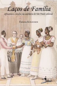 Title: Laços de família: Africanos e crioulos na capitania de São Paulo, Author: Fabiana Schleumer