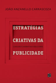 Title: Estratégias criativas da publicidade: Consumo e narrativa publicitária, Author: João Anzanello Carrascoza