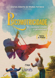 Title: Psicomotricidade Da Educação Infantil à Gerontologia: Teoria e prática, Author: Carlos Alberto de Mattos Ferreira