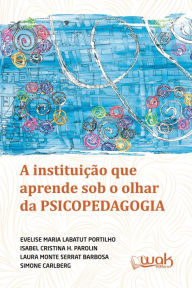 Title: Instituição que aprende sob o olhar da Psicopedagogia, Author: Evelise M. P. Portilho
