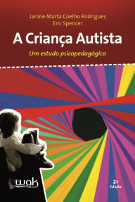 Title: A Criança Autista: Um estudo psicopedagógico, Author: Janine Marta Coelho Rodrigues