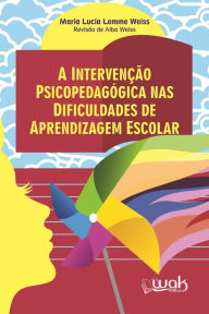 Title: A intervenção psicopedagógica nas dificuldades de aprendizagem escolar, Author: Maria Lucia Lemme Weiss