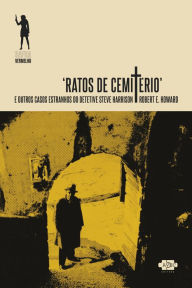 Title: Ratos de Cemitério e outros casos estranhos do detetive Steve Harrison, Author: Robert E. Howard