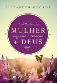 Title: Meditações da mulher segundo o coração de Deus, Author: Elizabeth George