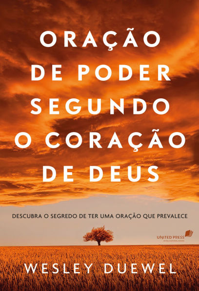Oração de poder segundo o coração de Deus: Descubra o segredo de ter uma oração que prevalece