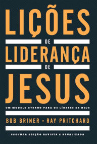 Title: Lições de liderança de Jesus: Um modelo eterno para os líderes de hoje, Author: Bob Briner