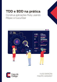 Title: TDD e BDD na prática: Construa aplicações Ruby usando RSpec e Cucumber, Author: Hugo Baraúna