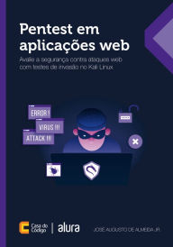 Title: Pentest em aplicações web: Avalie a segurança contra ataques web com testes de invasão no Kali Linux, Author: José Augusto de Almeida Jr.