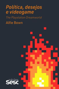 Title: Política, desejos e videogame: The Playstation Dreamworld, Author: Alfie Bown