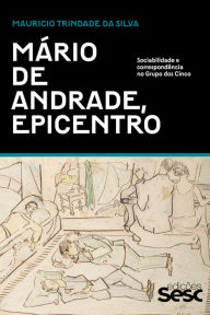 Title: Mário de Andrade, epicentro: Sociabilidade e correspondência no Grupo dos Cinco, Author: Mauricio Trindade da Silva
